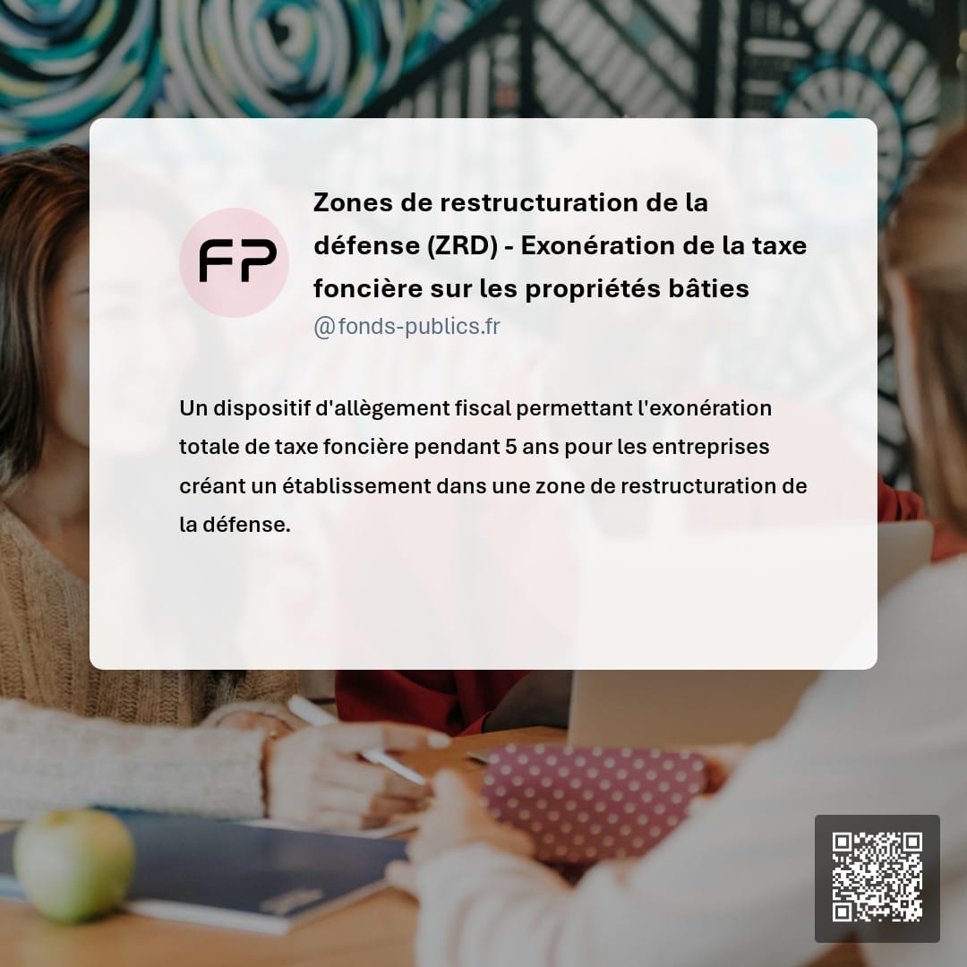 Zones de restructuration de la défense (ZRD) - Exonération de la taxe foncière sur les propriétés bâties : Un dispositif d'allègement fiscal permettant l'exonération totale de taxe foncière pendant 5 ans pour les entreprises créant un établissement dans une zone de restructuration de la défense.
